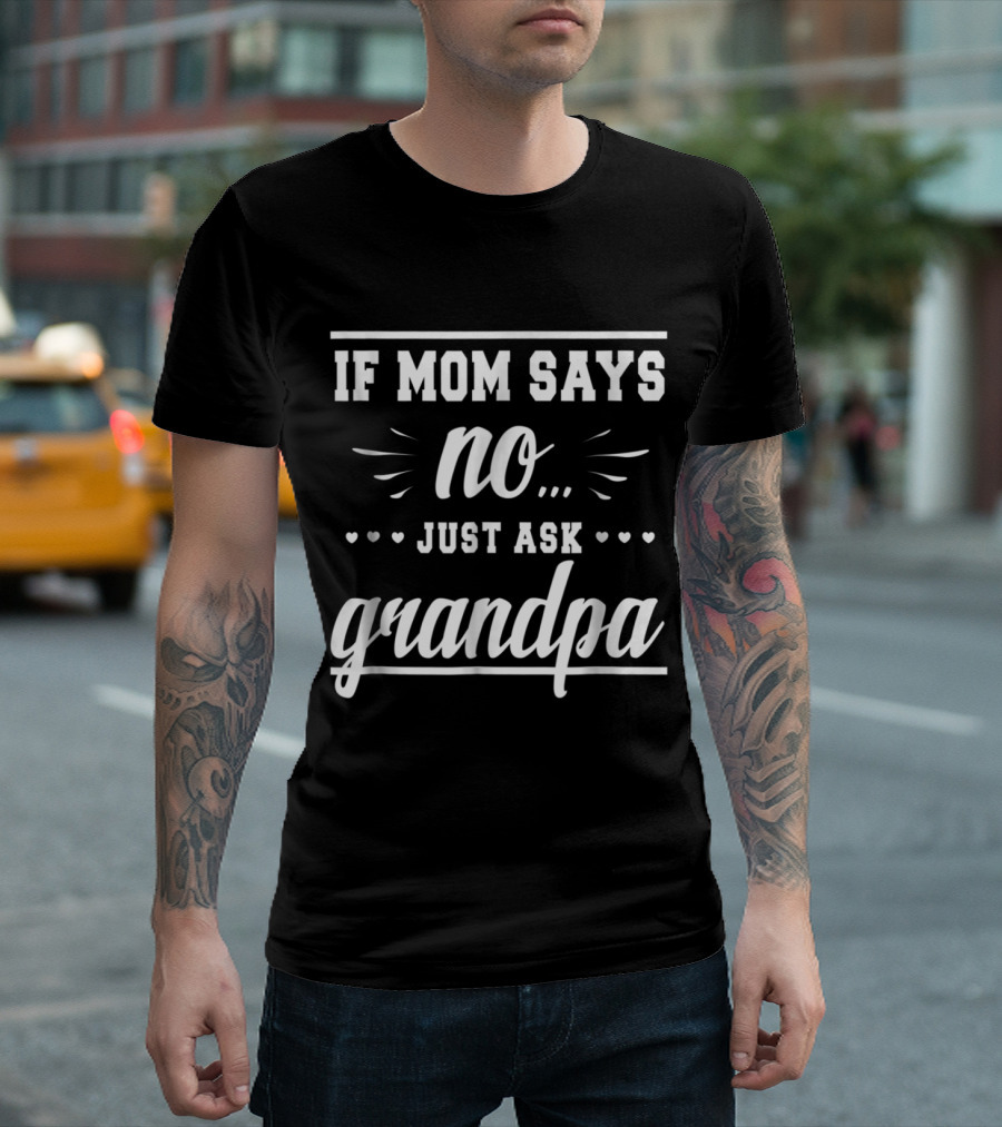 If Mom Says No Just Ask Grandpa Hearts And Script T-Shirt