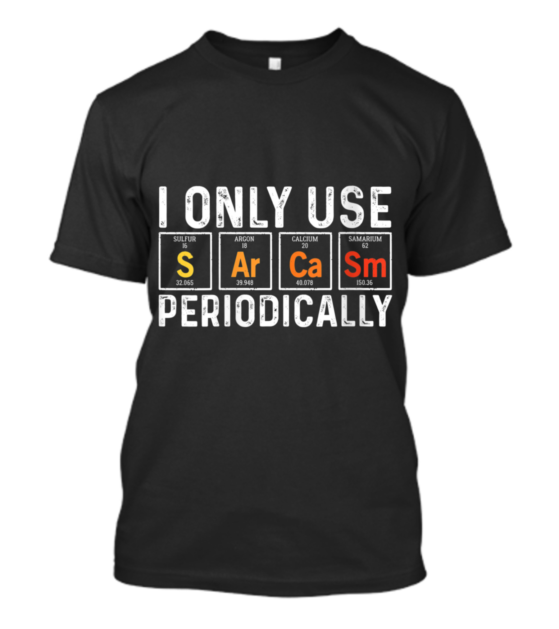 I Only Use Sarcasm Periodically Sulfur Argon Calcium Samarium Elements Funny Science T-Shirt