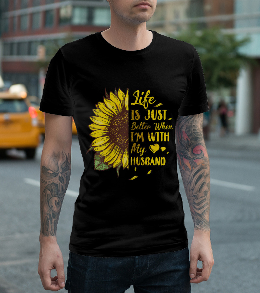 Life Is Just Better When I'm With My Husband Love Wife Sunflower Hearts T-Shirt