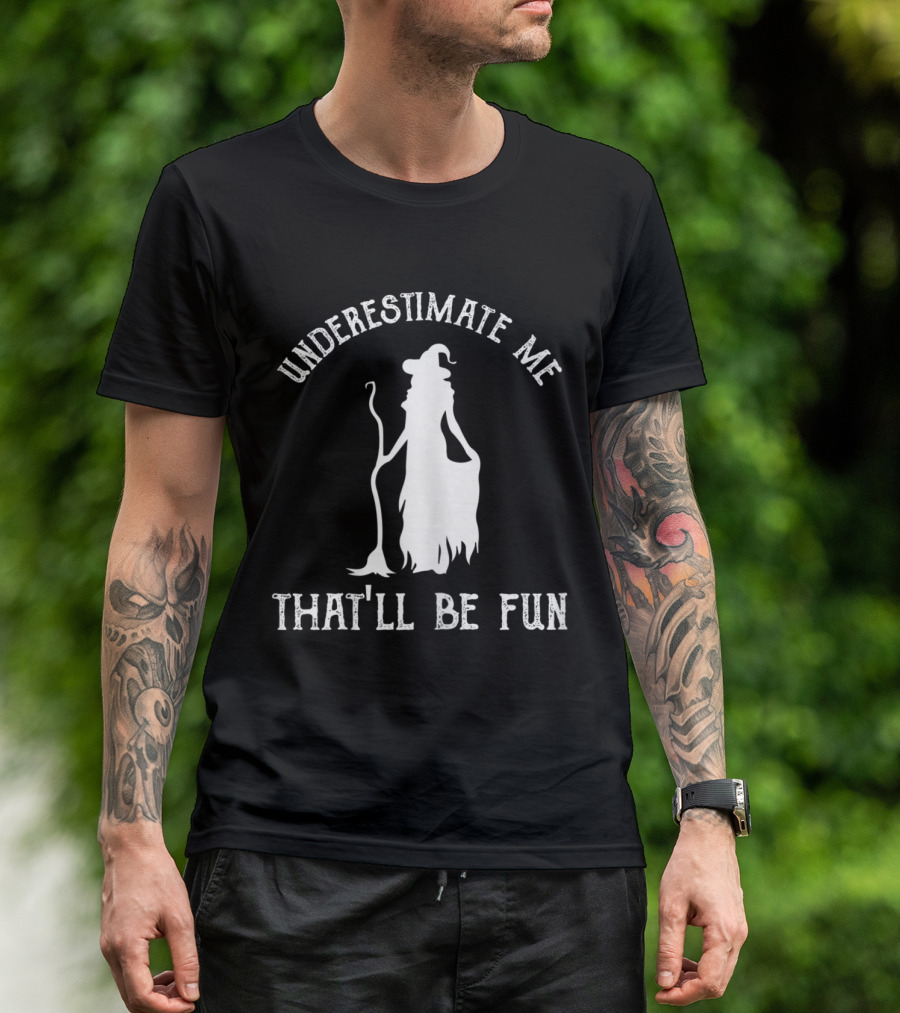 Underestimate Me Witch That'll Be Fun T-Shirt
