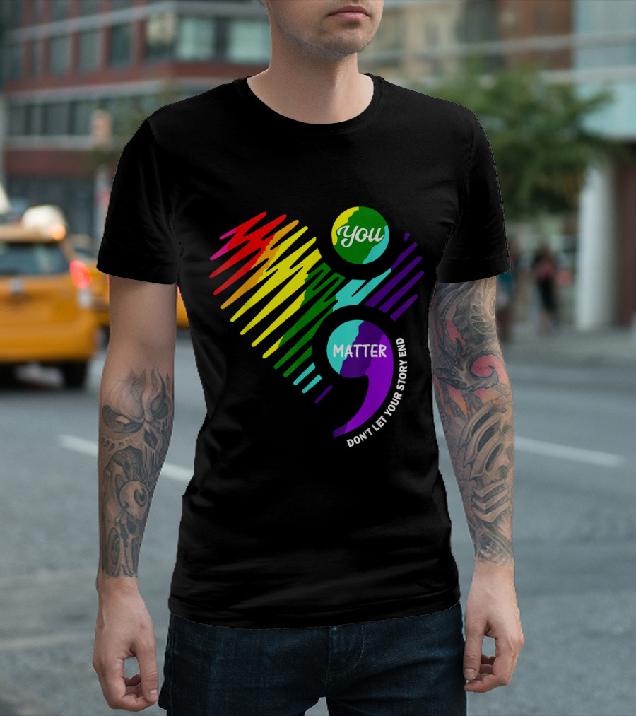 You Matter Semicolon Don't Let Your Story End Rainbow Heart T-Shirt