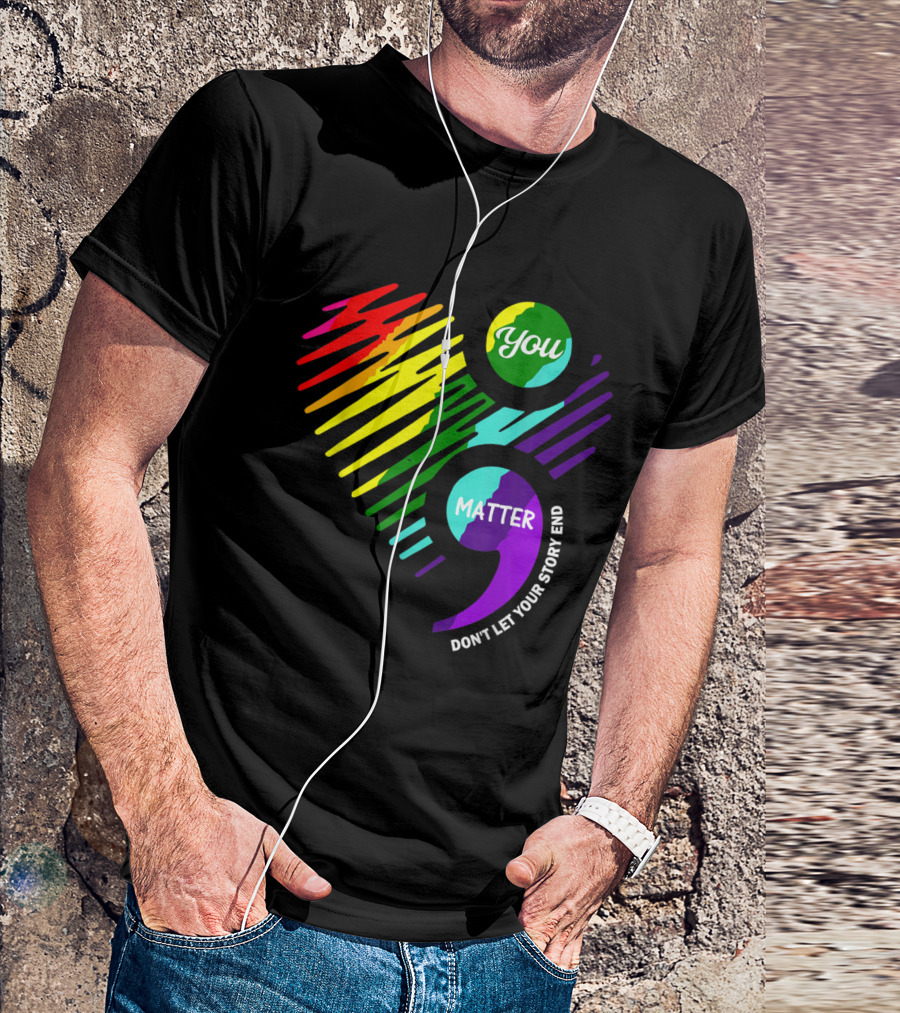 You Matter Semicolon Don't Let Your Story End Rainbow Heart T-Shirt