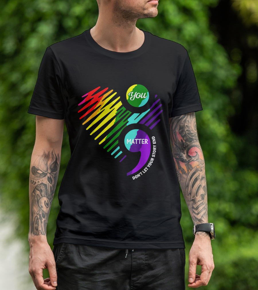 You Matter Semicolon Don't Let Your Story End Rainbow Heart T-Shirt