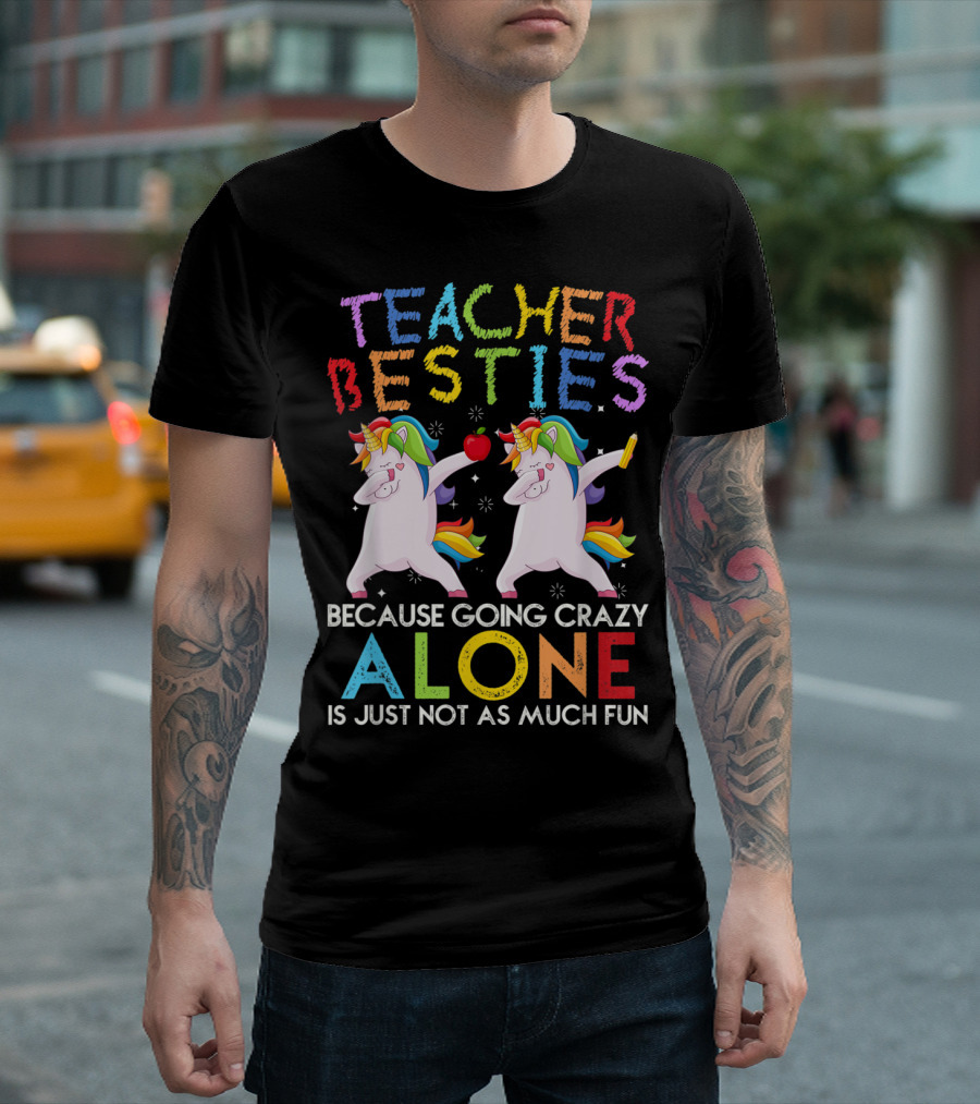 Teacher Besties Unicorns Rainbow Because Going Crazy Alone Is Just Not As Much Fun T-Shirt