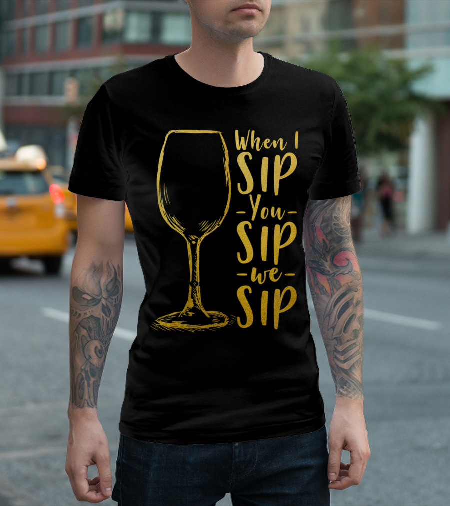 Womens Ladies When I Sip You Sip We Sip Wine Lovers Gold Wine Glass T-Shirt