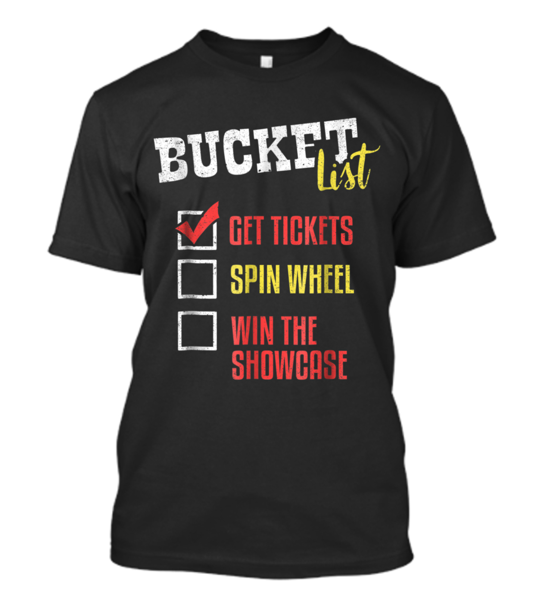 Bucket List Get Tickets Spin Wheel Win The Showcase T-Shirt