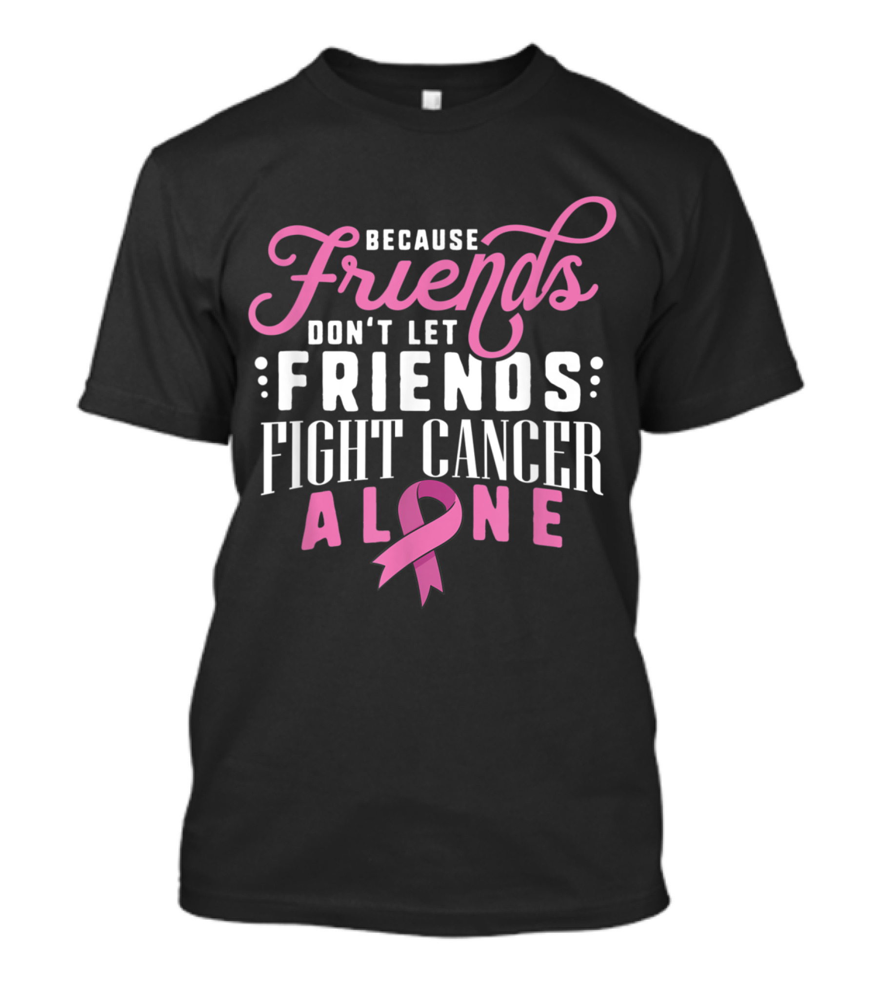 Friends Don’t Let Friends Fight Cancer Alone Pink Ribbon Survivor Support T-Shirt
