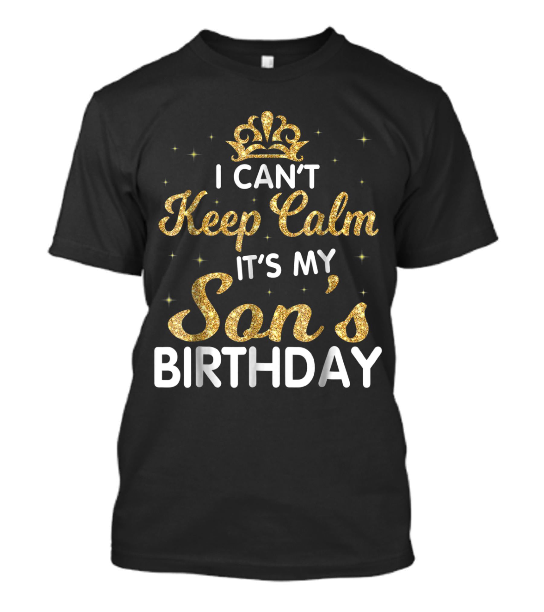 I Can't Keep Calm It's My Son's Birthday With Golden Glitter Crown T-Shirt
