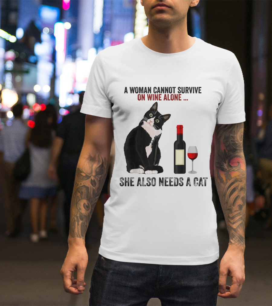 A Woman Cannot Survive On Wine Alone She Also Needs A Cat T-Shirt