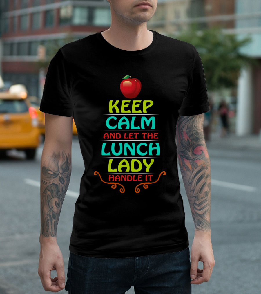Keep Calm and Let the Lunch Lady Handle It with Apple T-Shirt