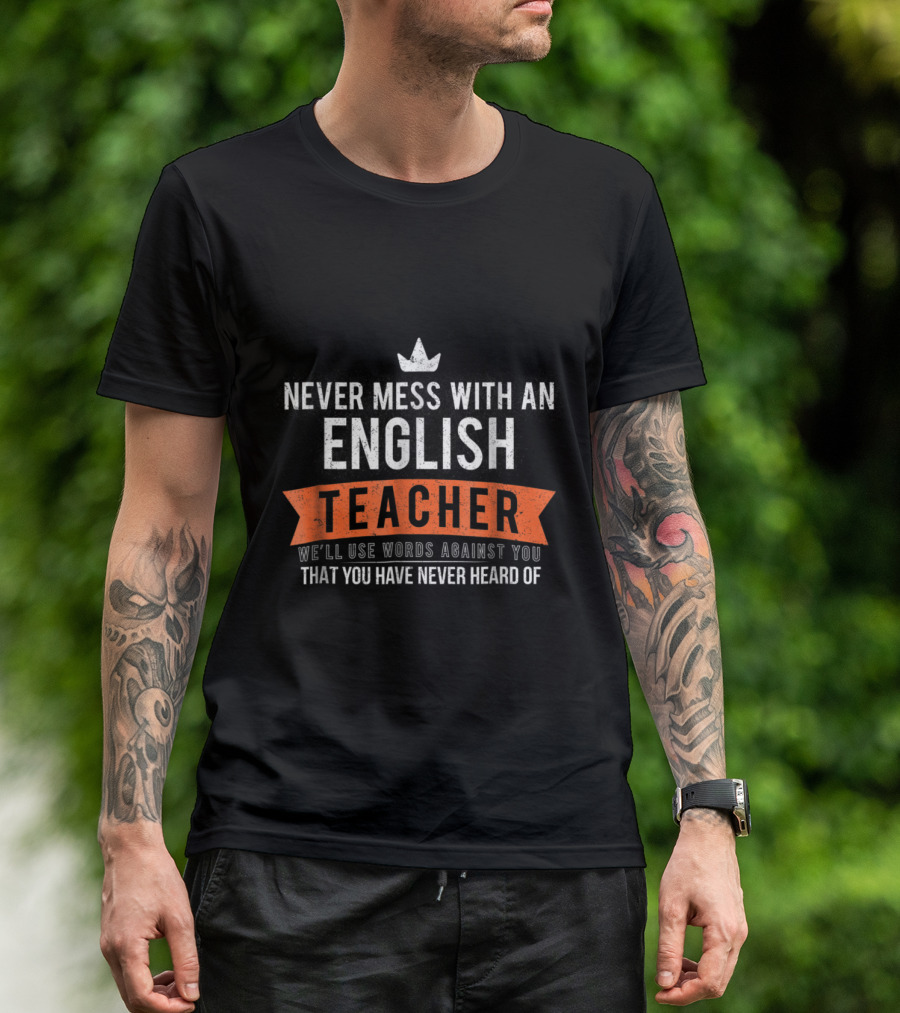 Never Mess With An English Teacher We'll Use Words Against You That You Have Never Heard Of T-Shirt