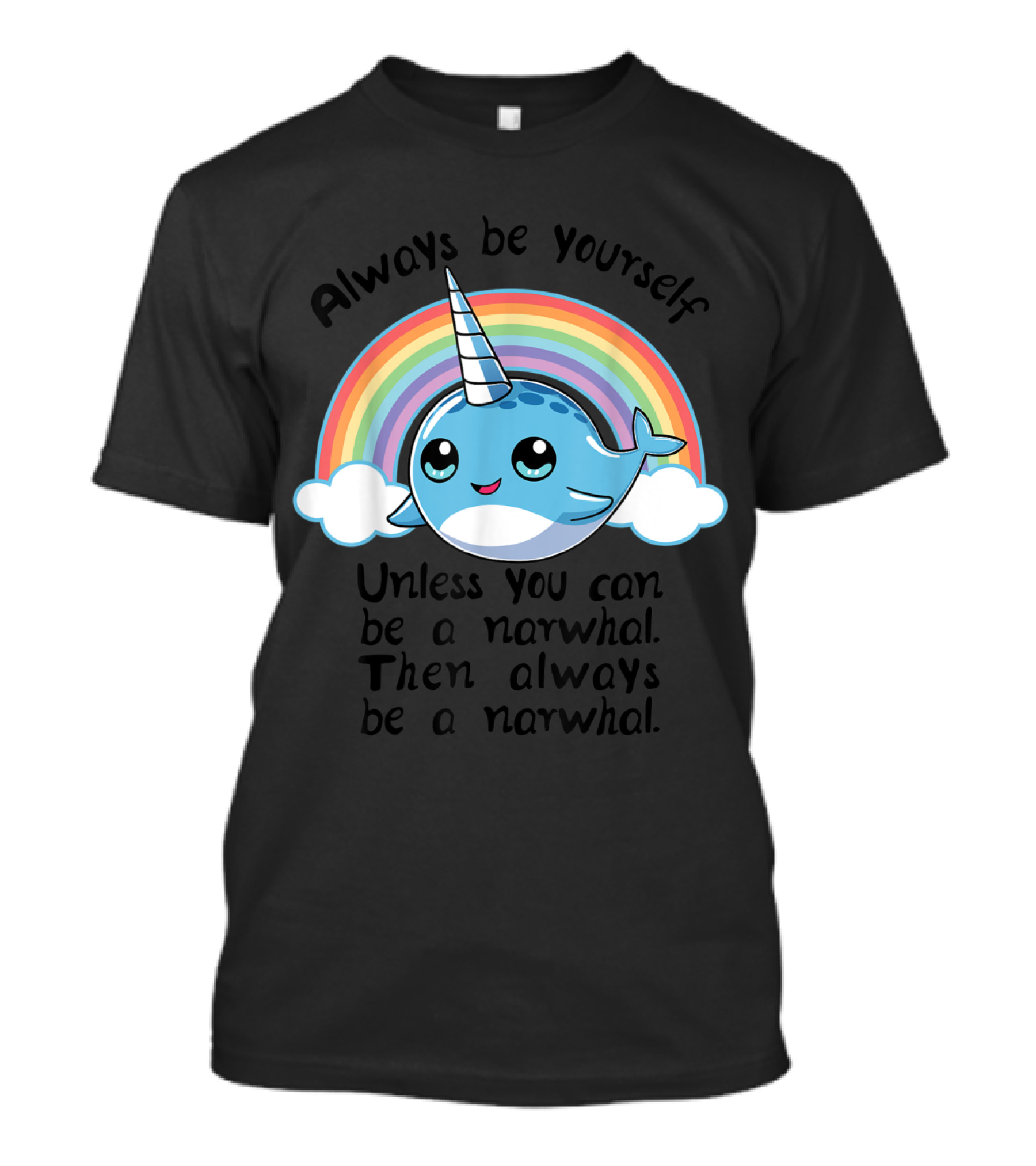 Always Be Yourself Unless You Can Be A Narwhal Then Always Be A Narwhal Rainbow T-Shirt