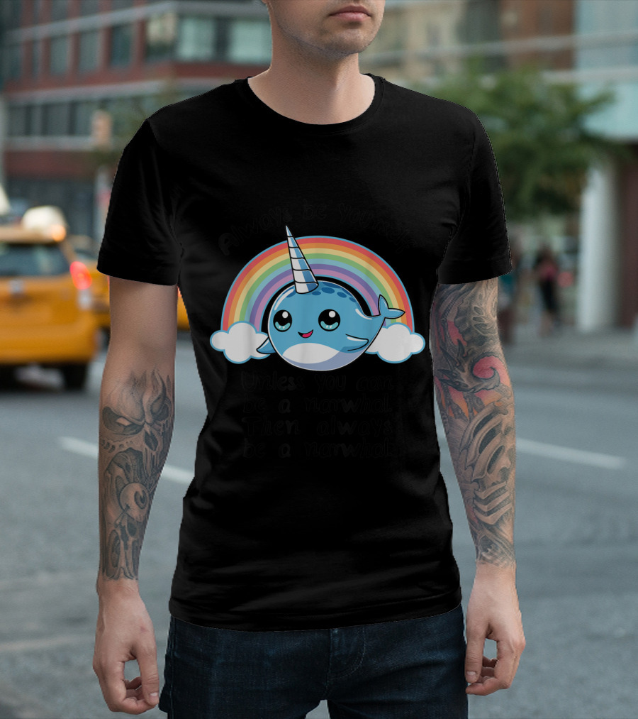 Always Be Yourself Unless You Can Be A Narwhal Then Always Be A Narwhal Rainbow T-Shirt