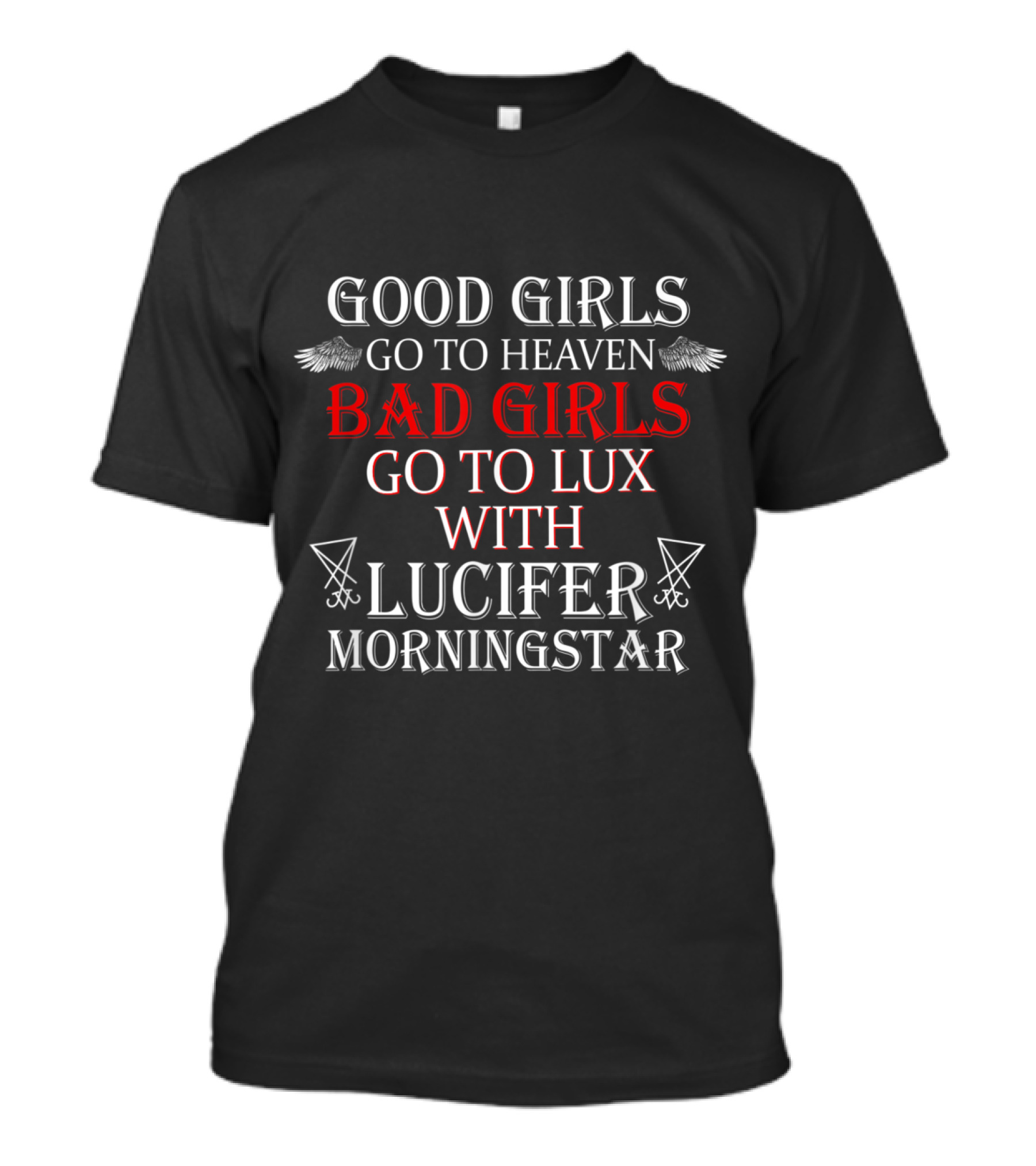 GOOD GIRLS GO TO HEAVEN BAD GIRLS GO TO LUX WITH LUCIFER MORNINGSTAR T-Shirt