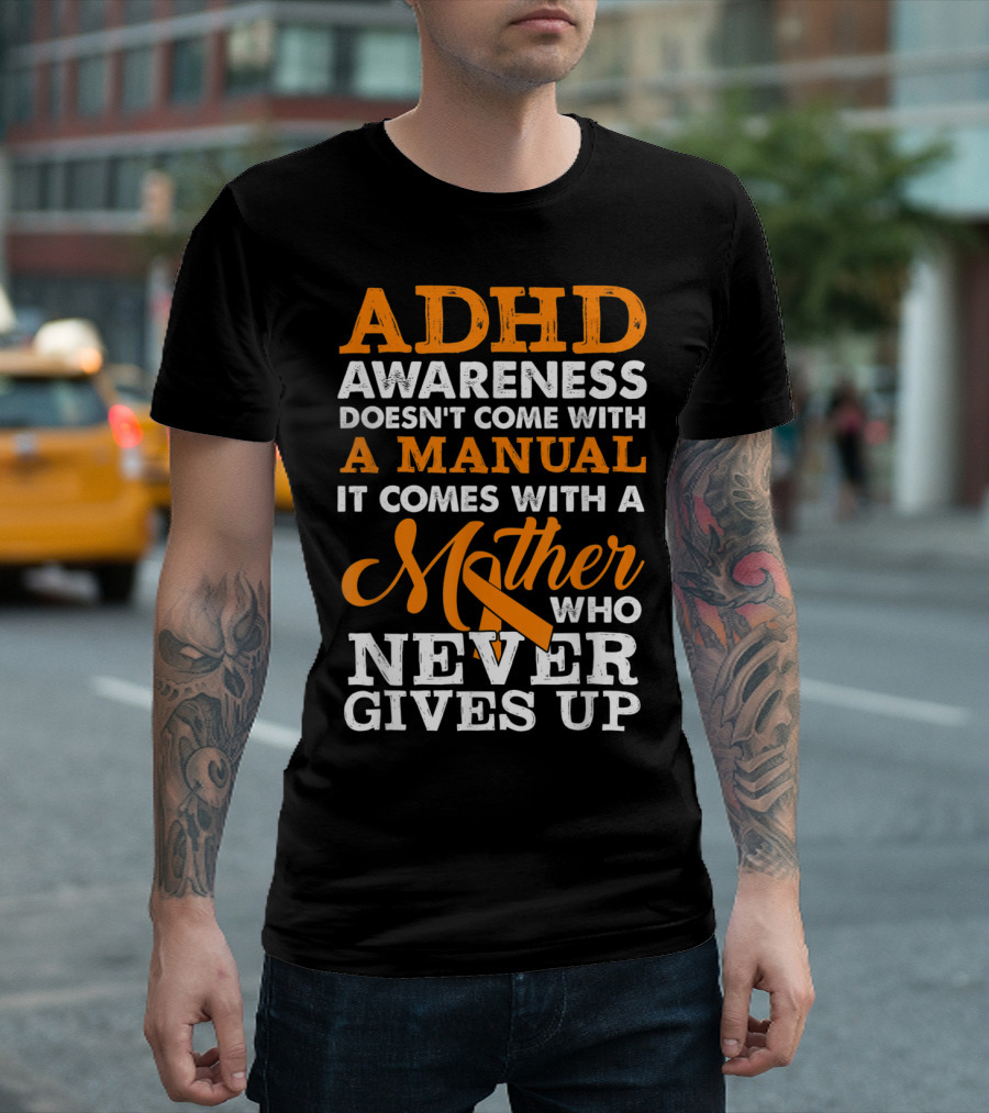 ADHD Awareness Doesn't Come With a Manual It Comes With a Mother Who Never Gives Up T-Shirt