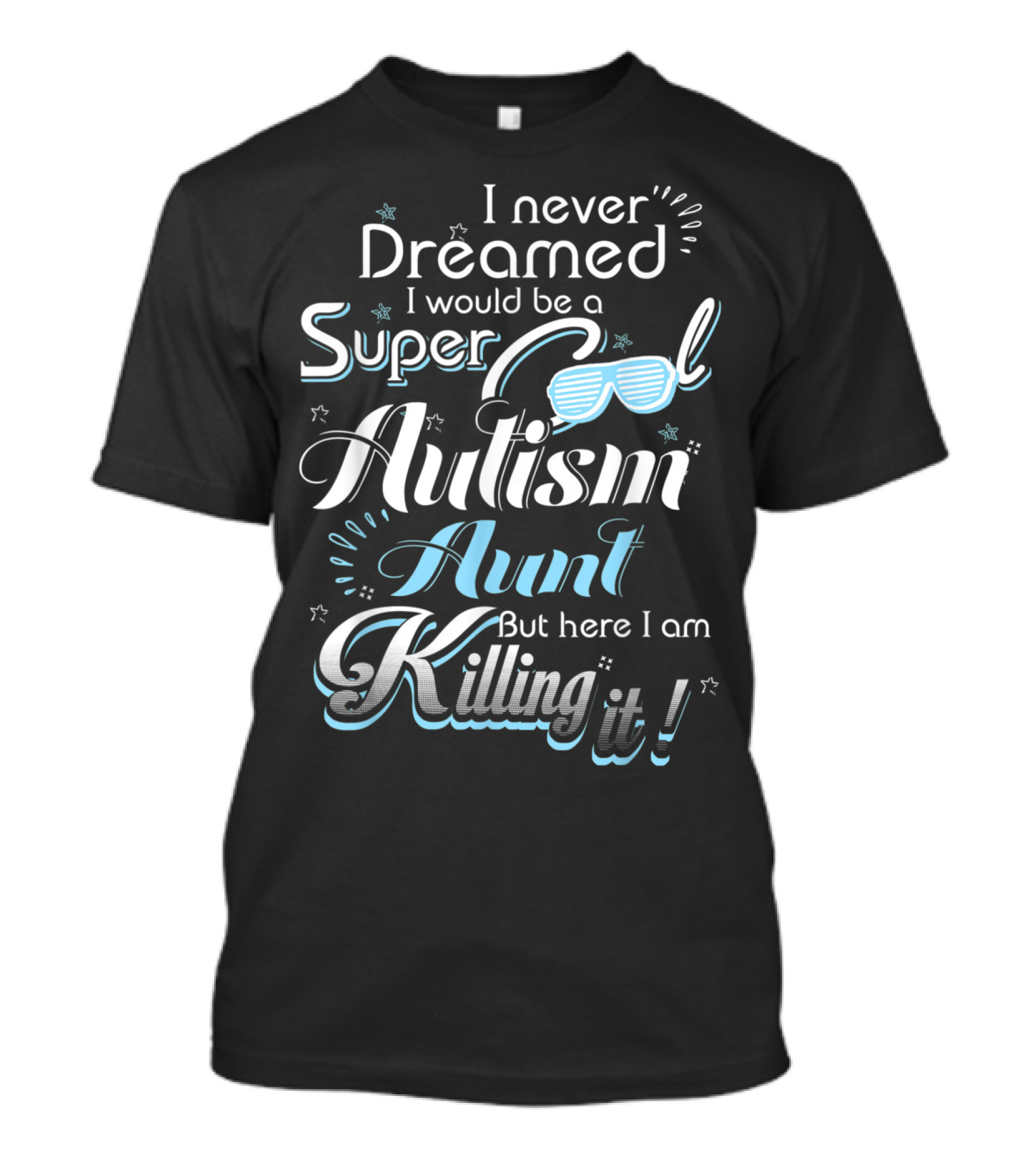 I Never Dreamed I Would Be A Super Cool Autism Aunt But Here I Am Killing It T-Shirt