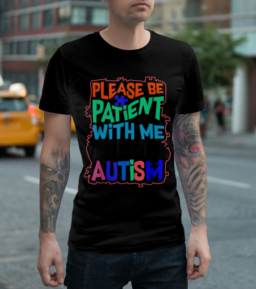 Please Be Patient With Me I Have Autism Puzzle Piece T-Shirt
