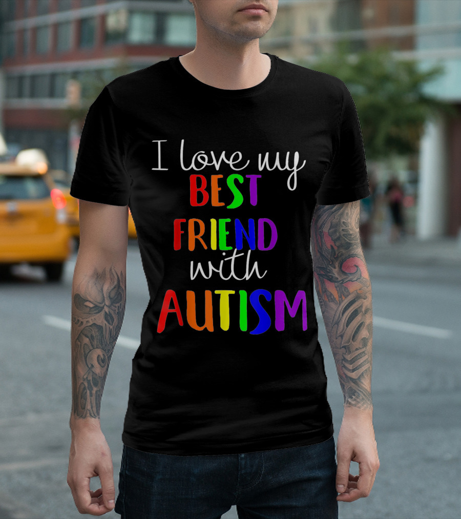 I Love My Best Friend With Autism Colorful Support Message T-Shirt