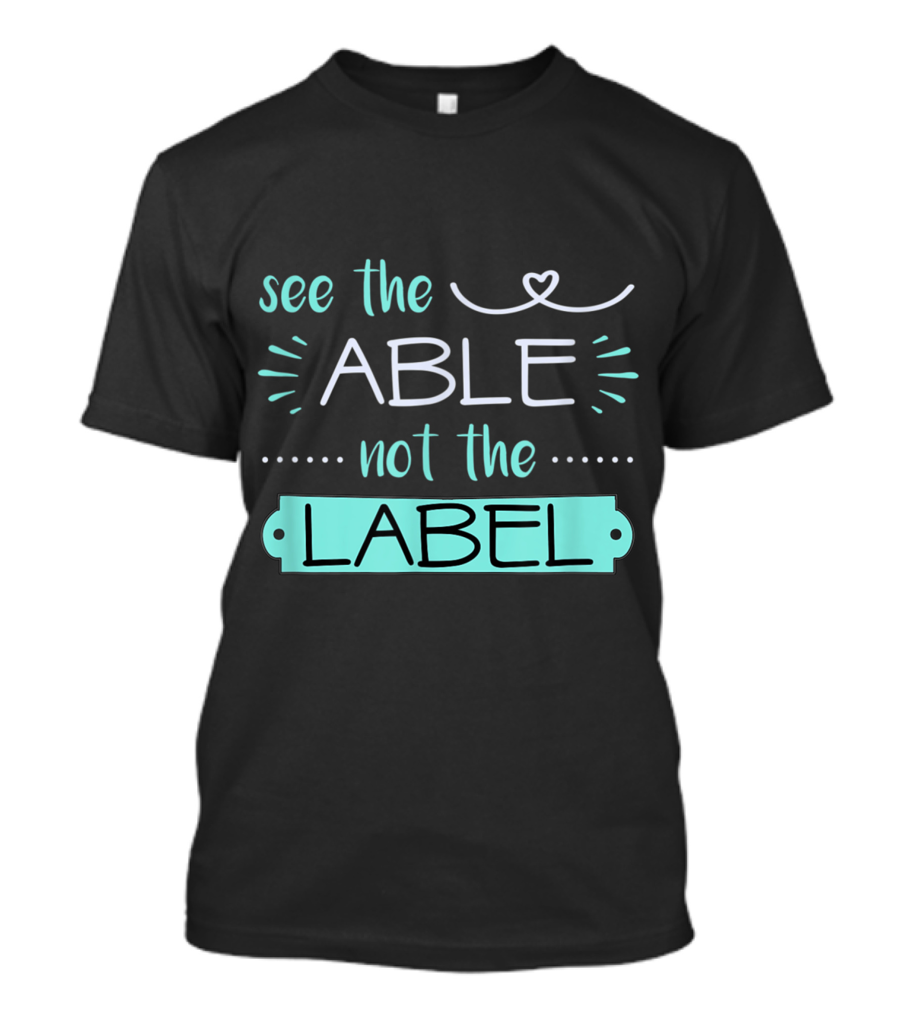 See The Able Not The Label Heart Support Special Ed Awareness T-Shirt