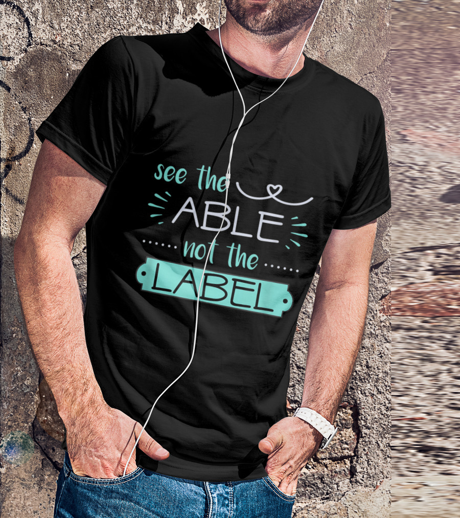 See The Able Not The Label Heart Support Special Ed Awareness T-Shirt