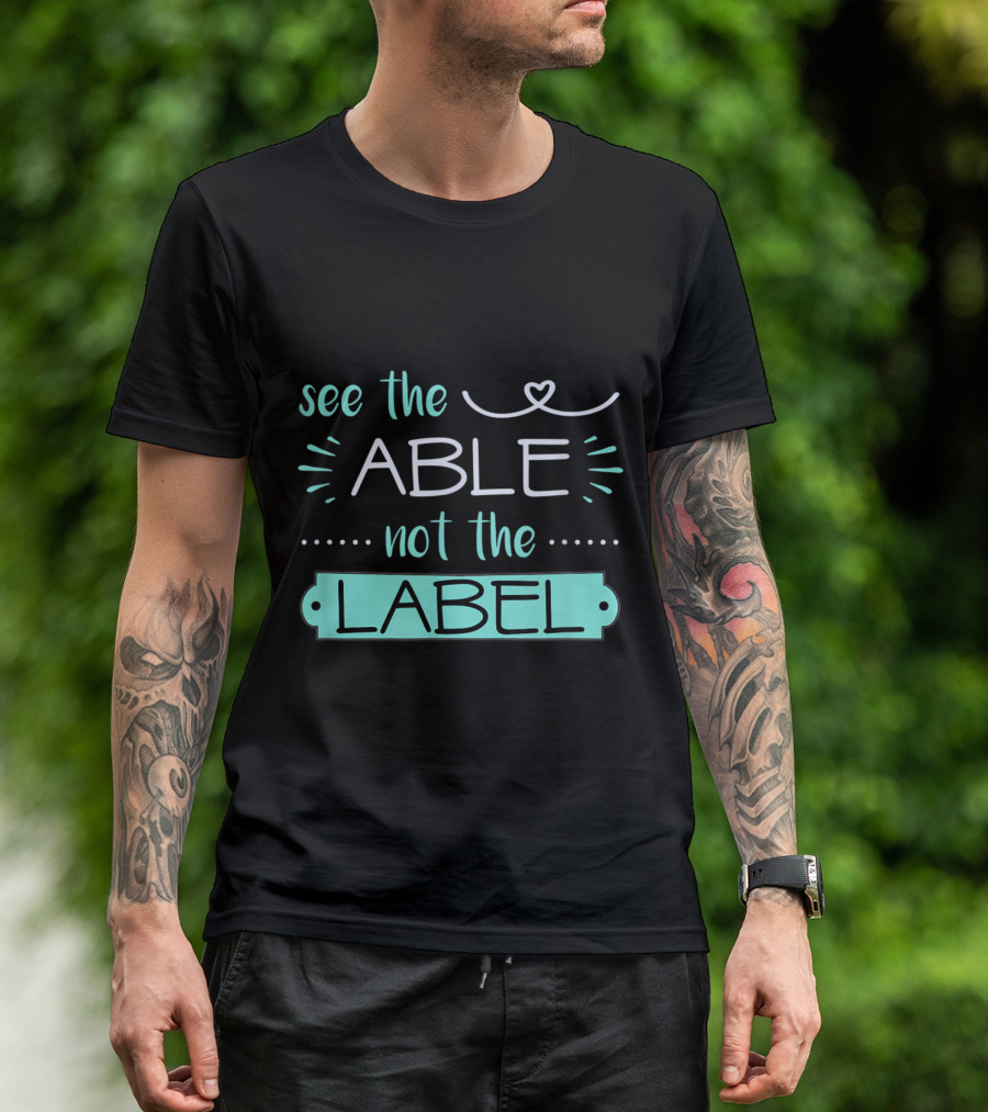See The Able Not The Label Heart Support Special Ed Awareness T-Shirt
