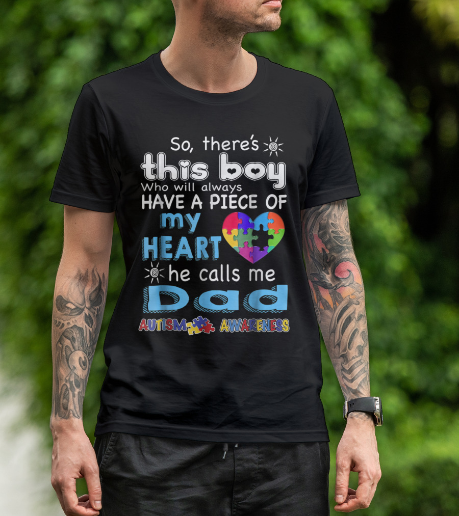 So There's This Boy Who Will Always Have A Piece Of My Heart He Calls Me Dad Autism Awareness T-Shirt