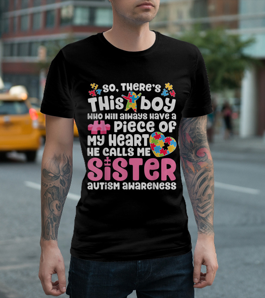 There's This Boy Who Will Always Have A Piece Of My Heart He Calls Me Sister Autism Awareness T-Shirt