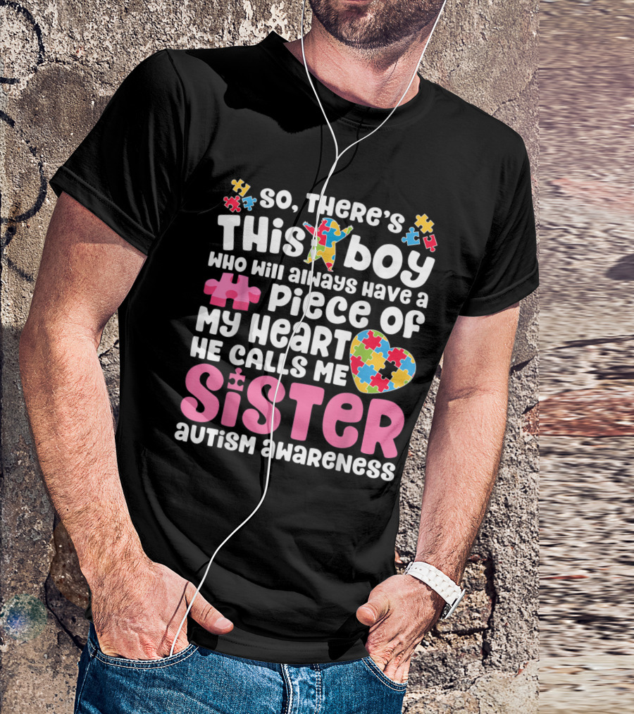 There's This Boy Who Will Always Have A Piece Of My Heart He Calls Me Sister Autism Awareness T-Shirt