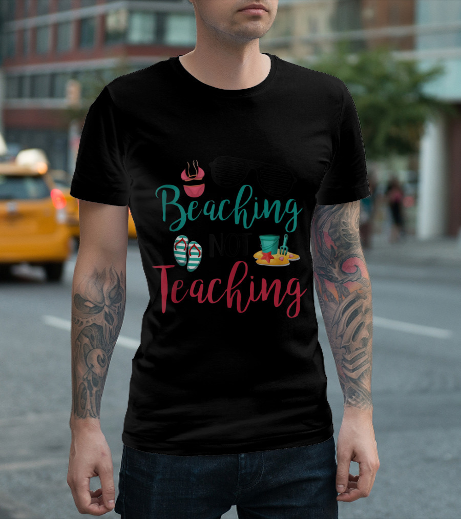 Beaching Not Teaching Funny Teacher Sunglasses Flip Flops Sand Bucket And Shovel T-Shirt
