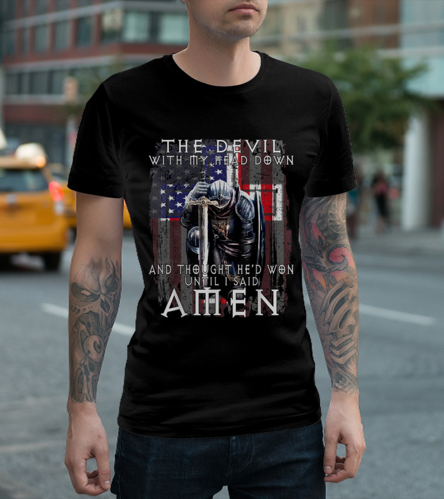 THE DEVIL WITH MY HEAD DOWN AND THOUGHT HE'D WON UNTIL I SAID AMEN T-Shirt