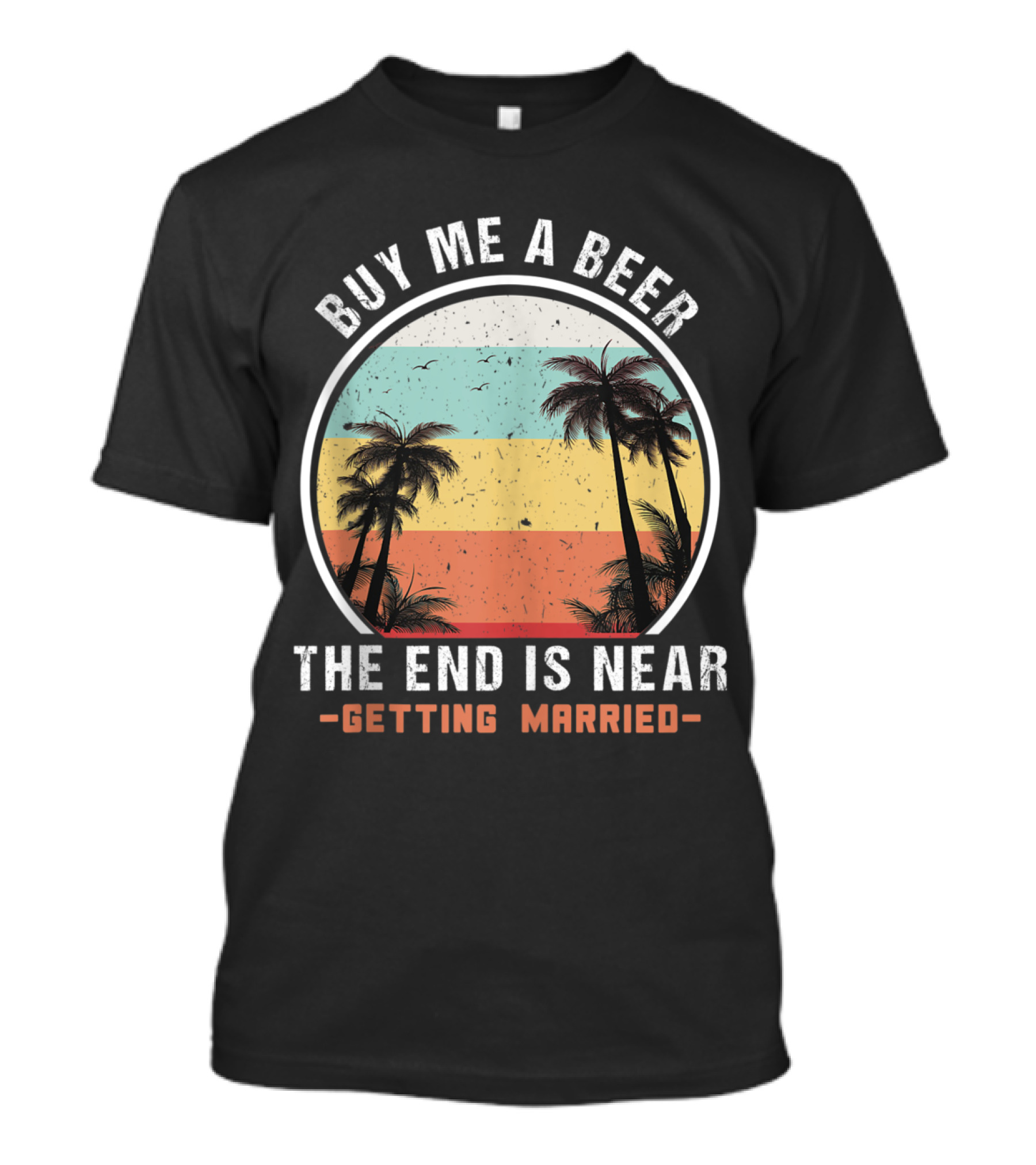 Buy Me A Beer The End Is Near Getting Married Palm Trees T-Shirt