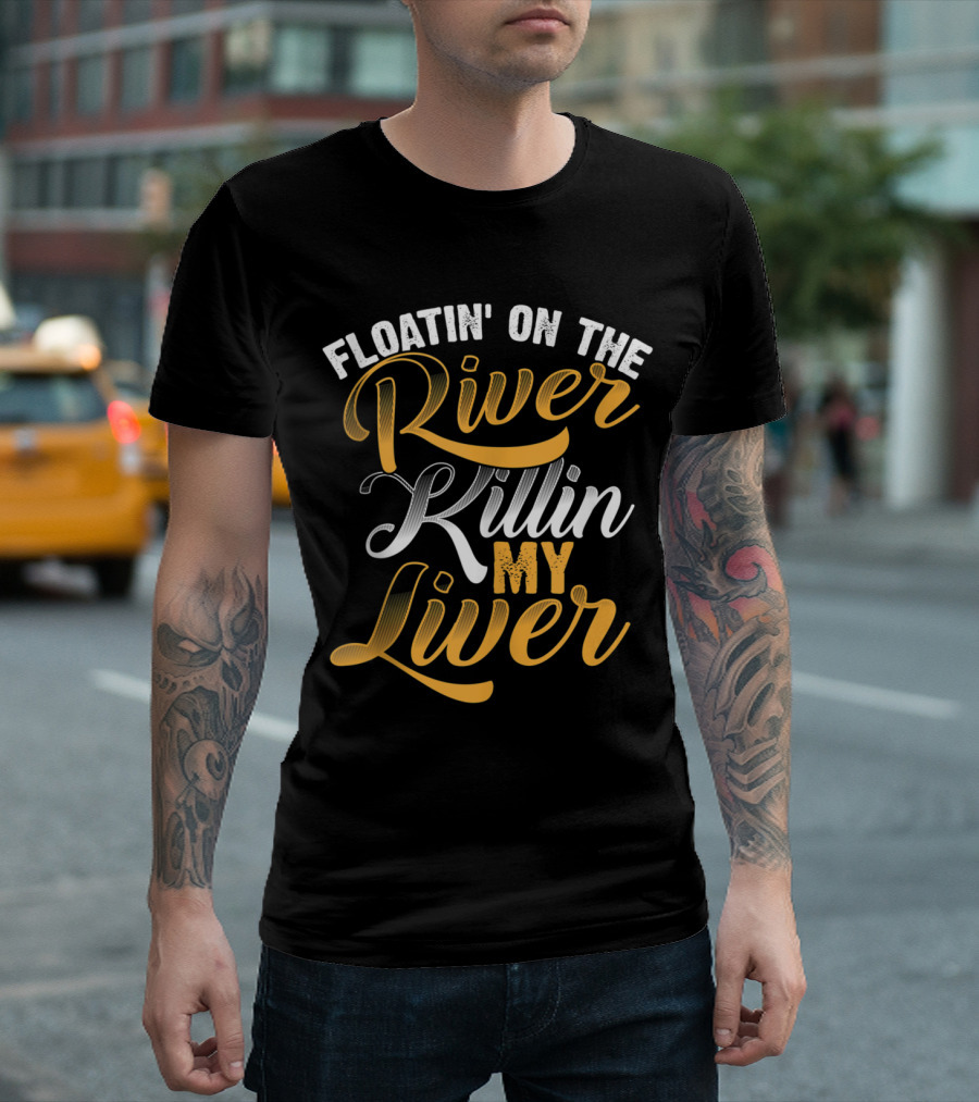 Floatin' On The River Killin' My Liver T-Shirt