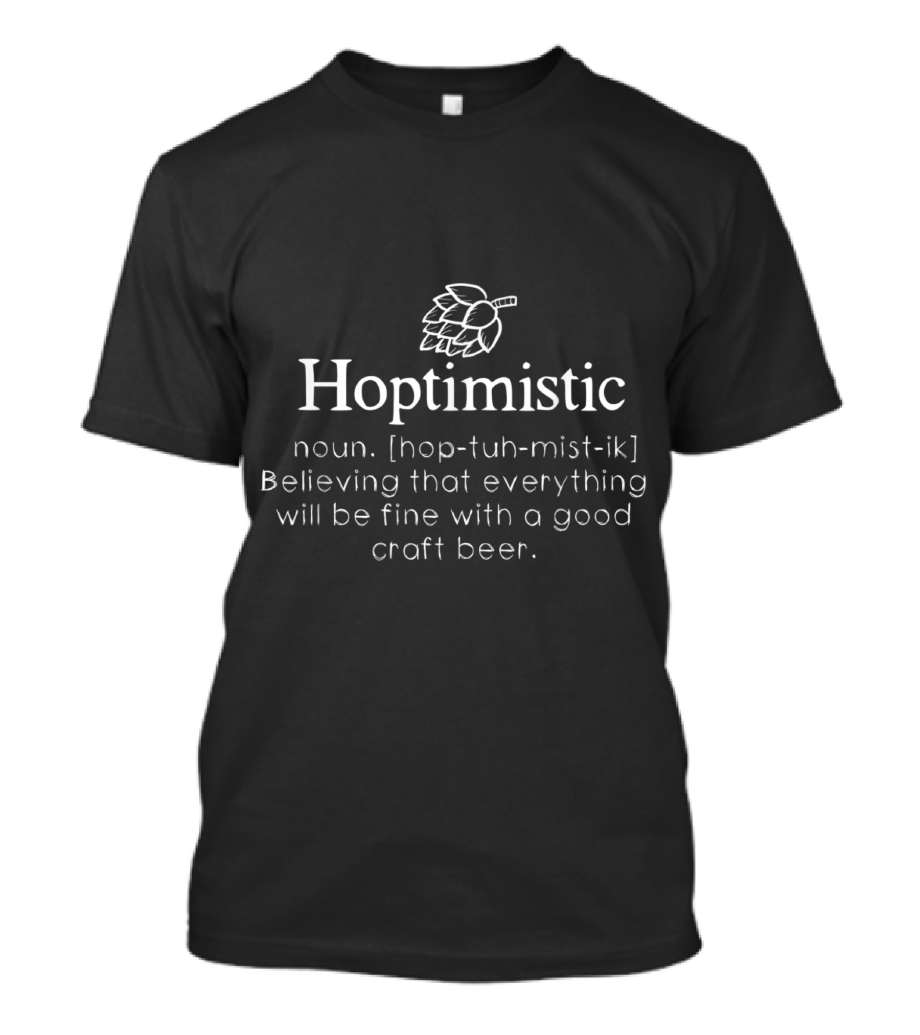 Hoptimistic Hops Craft Beer Lover Believing Everything Fine Good Craft Beer T-Shirt