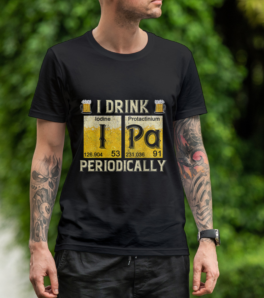 I Drink IPA Iodine Protactinium Periodically Beer Elements T-Shirt