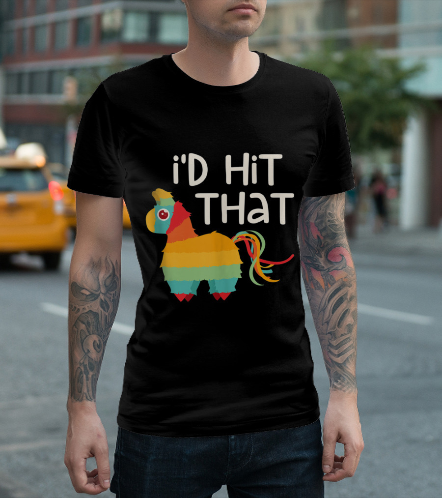 I'd Hit That Colorful Pinata Cinco De Mayo Party T-Shirt