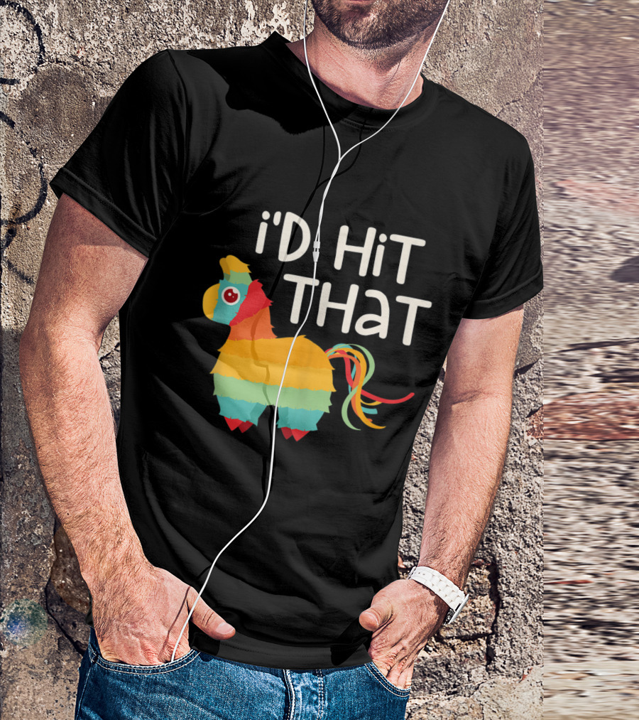 I'd Hit That Colorful Pinata Cinco De Mayo Party T-Shirt