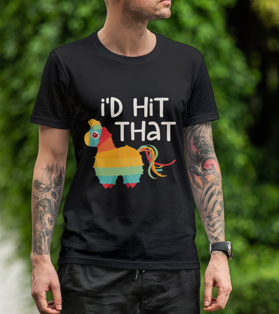 I'd Hit That Colorful Pinata Cinco De Mayo Party T-Shirt