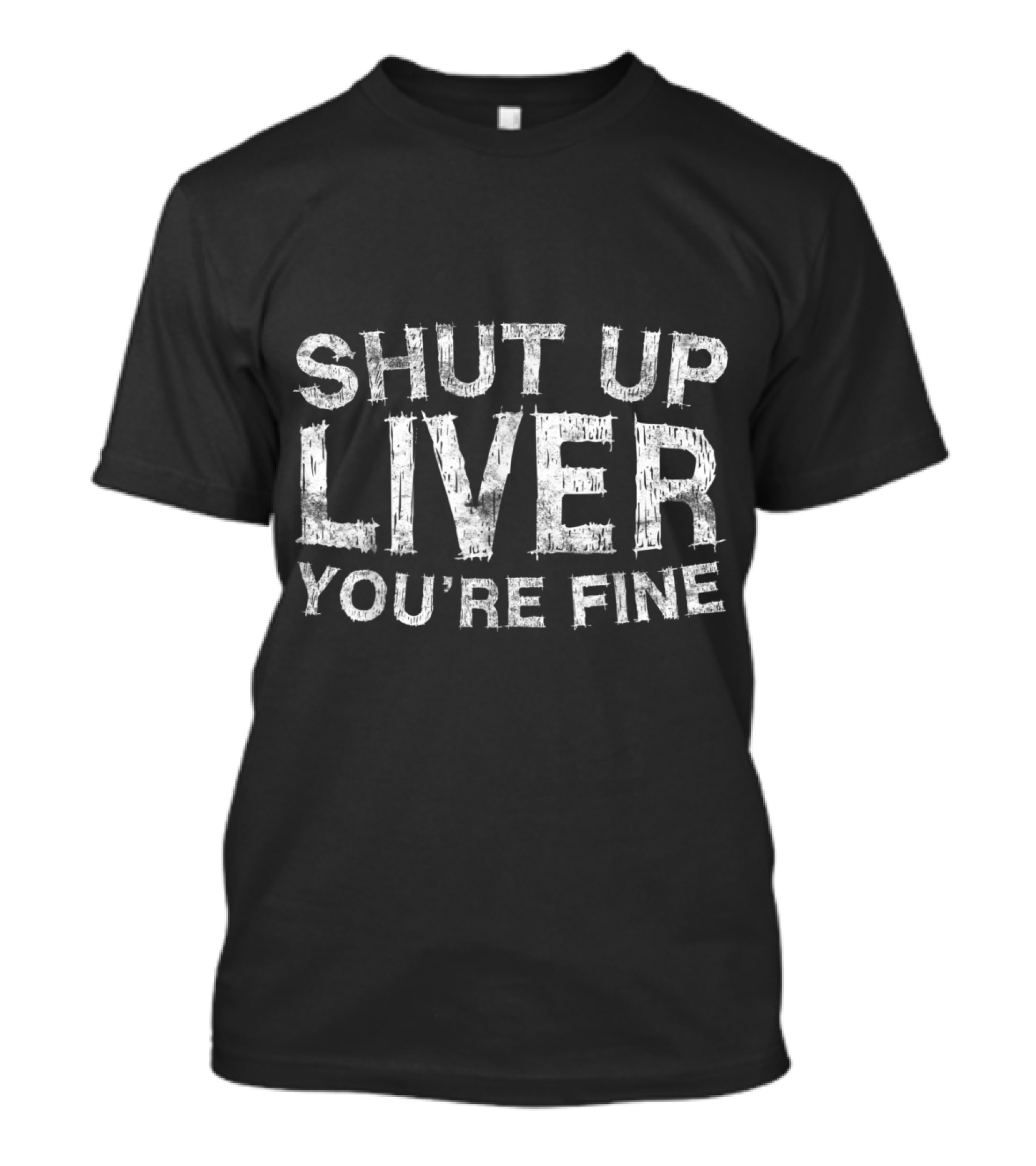 Shut Up Liver You're Fine Drinking Fun Humor T-Shirt