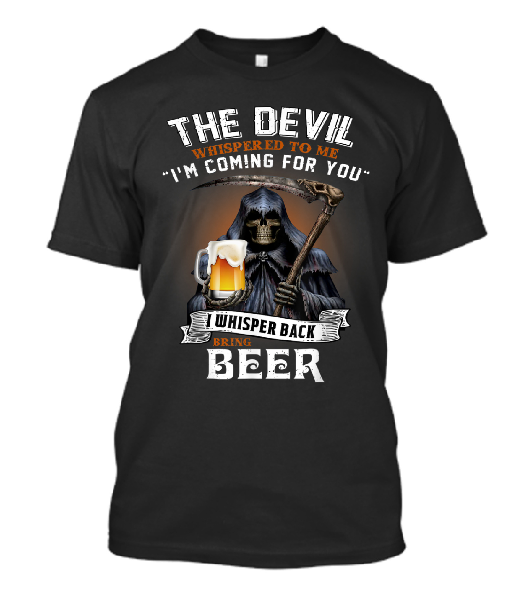 The Devil Whispered To Me I'm Coming For You I Whisper Back Bring Beer T-Shirt