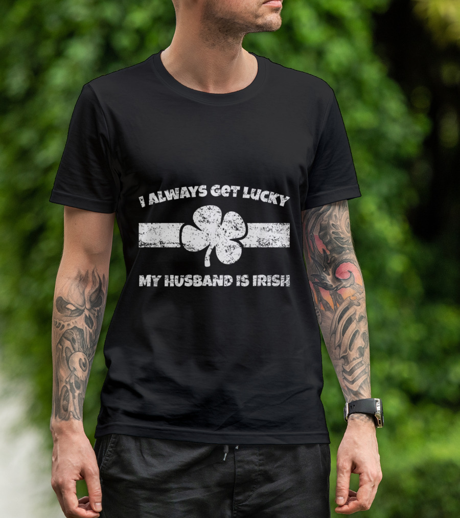 I Always Get Lucky My Husband Is Irish Shamrock T-Shirt