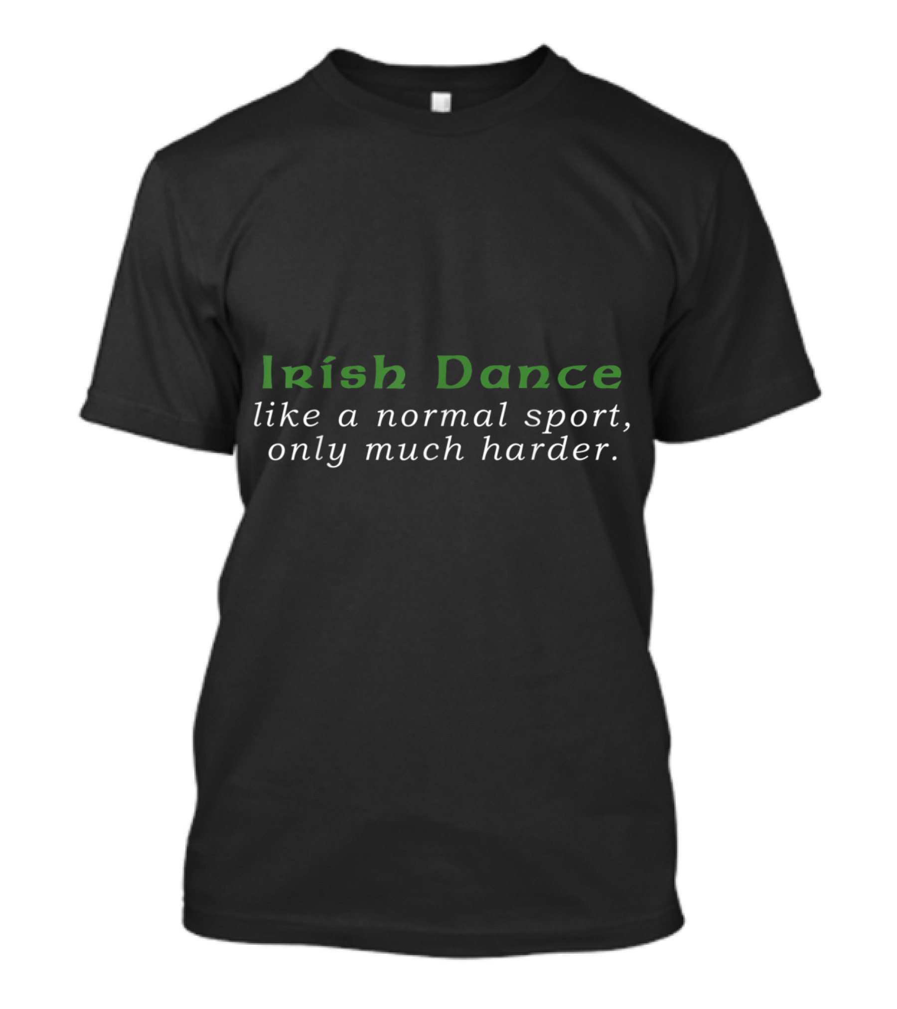 Irish Dance Like A Normal Sport Only Much Harder T-Shirt