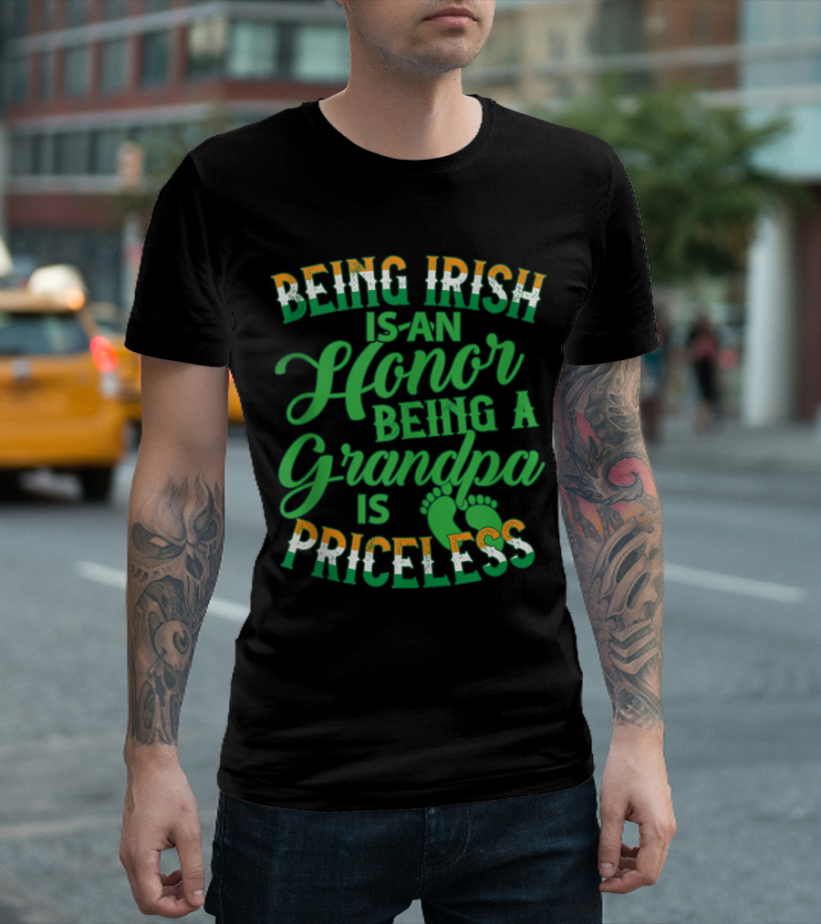 Being Irish Is An Honor Being A Grandpa Is Priceless T-Shirt
