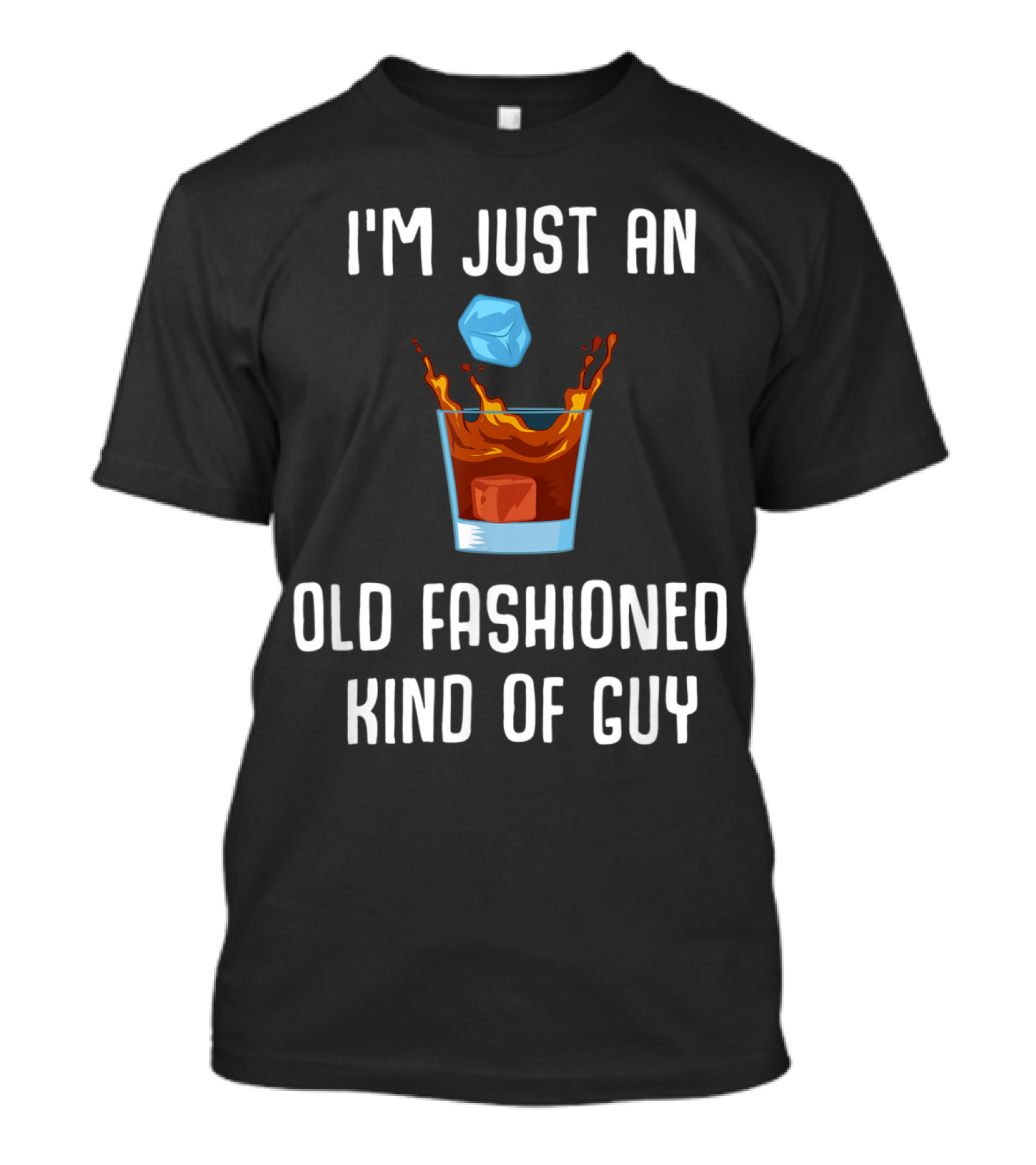 I'm Just An Old Fashioned Kind Of Guy Vintage Whiskey Bourbon Single Malt T-Shirt