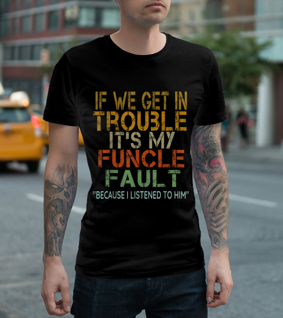 If We Get in Trouble It's My Funcle Fault Because I Listened to Him Vintage Uncle T-Shirt