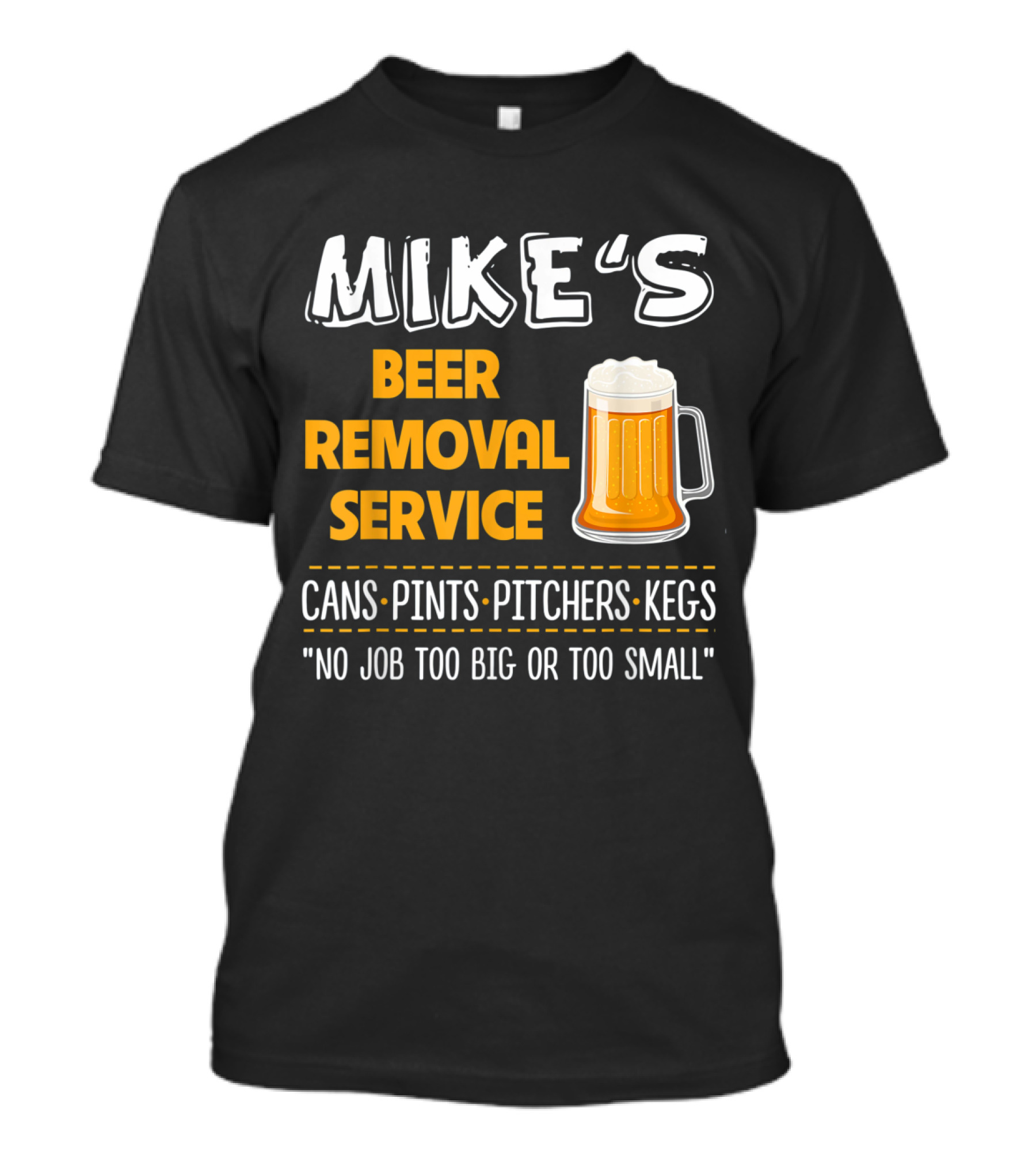 Mike's Beer Removal Service Cans Pints Pitchers Kegs No Job Too Big Or Too Small T-Shirt