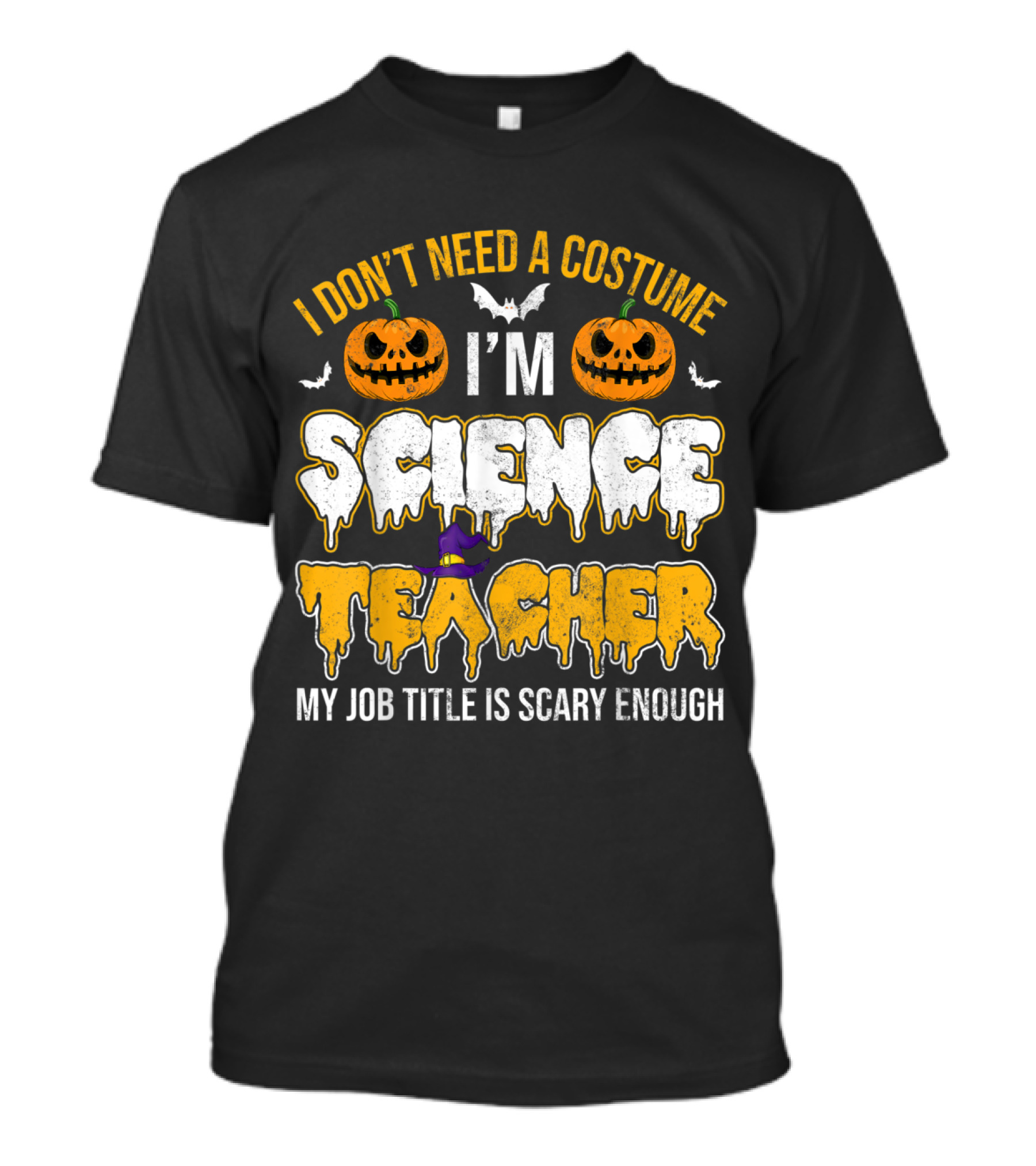 I Don't Need A Costume I'm Science Teacher My Job Title Is Scary Enough Halloween Pumpkins Bats T-Shirt