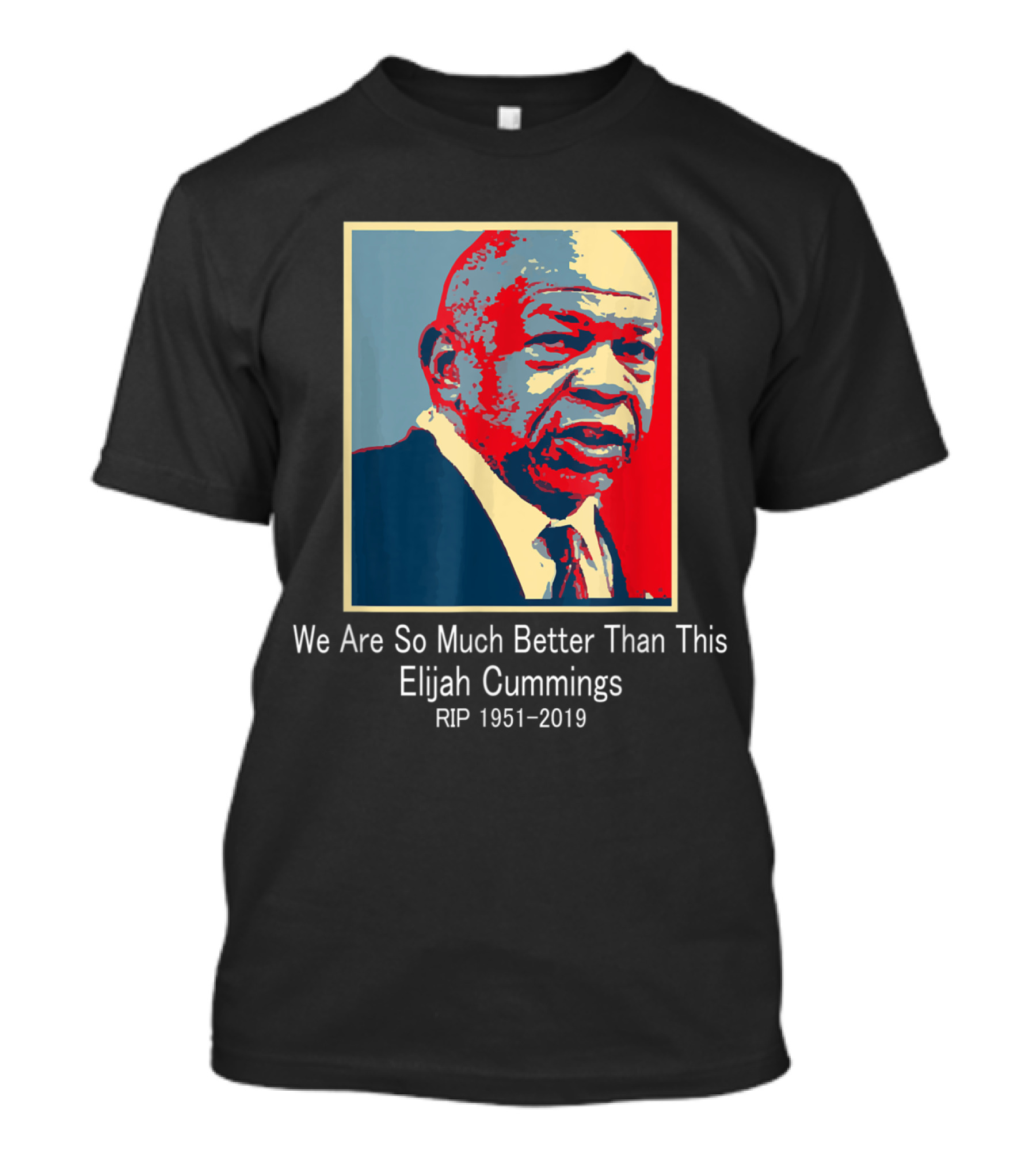 We Are So Much Better Than This Elijah Cummings RIP 1951–2019 T-Shirt