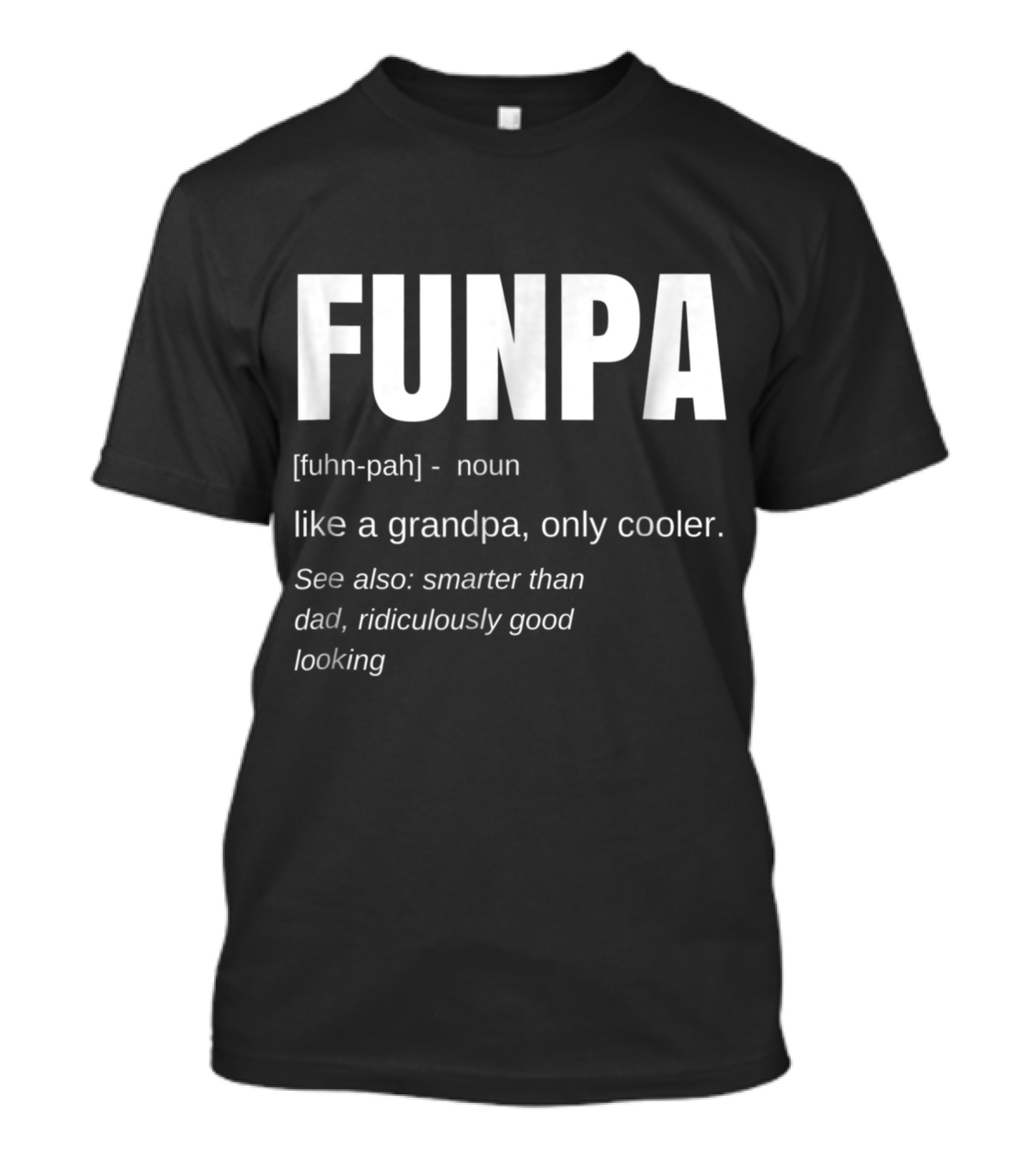 FUNPA [fuhn-pah] Noun Like A Grandpa Only Cooler Smarter Than Dad Ridiculously Good Looking T-Shirt