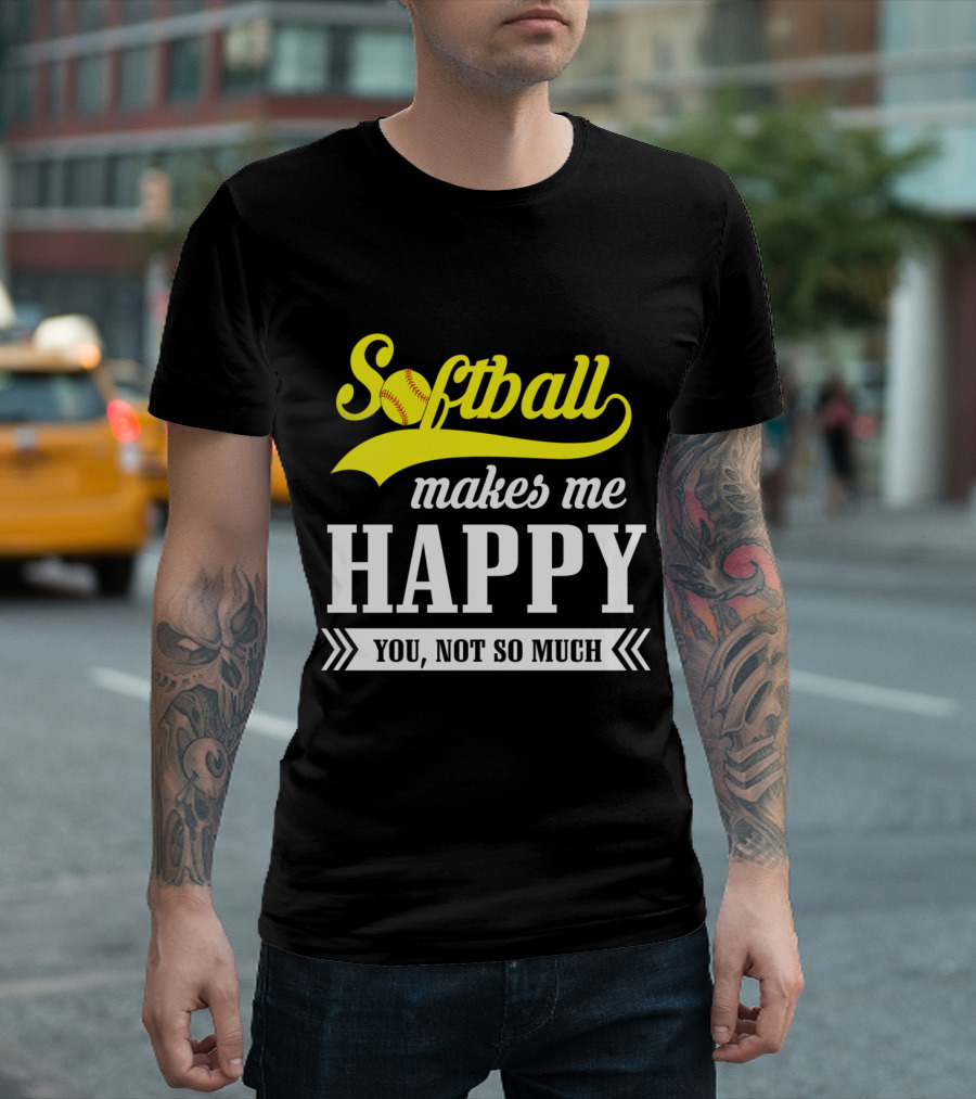 Softball Makes Me Happy You Not So Much T-Shirt