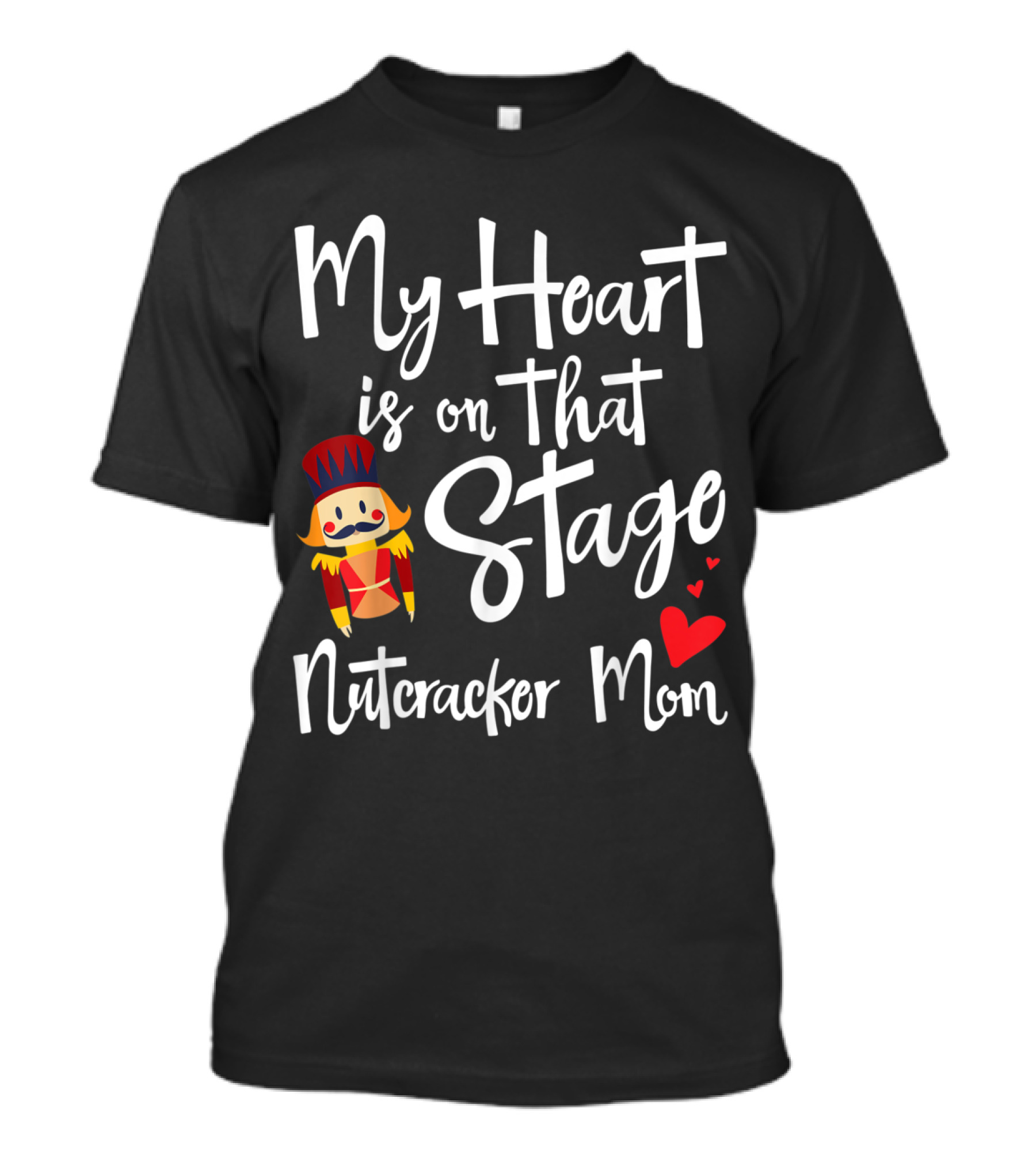 My Heart Is On That Stage Nutcracker Mom T-Shirt